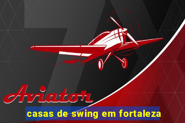 casas de swing em fortaleza